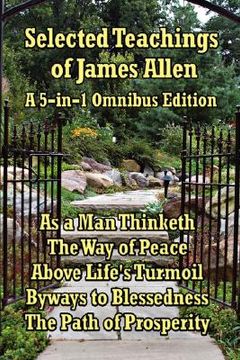 portada selected teachings of james allen: as a man thinketh, the way of peace, above life's turmoil, byways to blessedness, and the path of prosperity. (en Inglés)