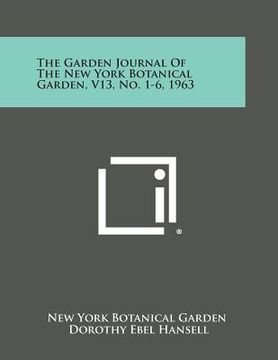 portada The Garden Journal of the New York Botanical Garden, V13, No. 1-6, 1963 (en Inglés)