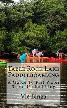 portada Table Rock Lake Paddleboarding: A Guide To Flat Water Stand Up Paddling (en Inglés)