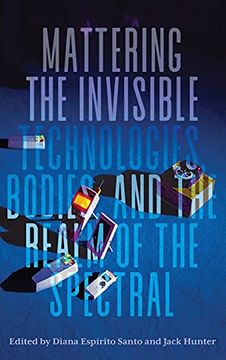 portada Mattering the Invisible: Technologies, Bodies, and the Realm of the Spectral (en Inglés)