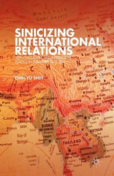 portada Sinicizing International Relations: Self, Civilization, and Intellectual Politics in Subaltern East Asia (en Inglés)