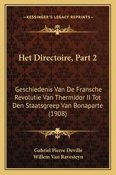 portada Het Directoire, Part 2: Geschiedenis Van De Fransche Revolutie Van Thermidor II Tot Den Staatsgreep Van Bonaparte (1908)