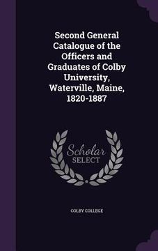 portada Second General Catalogue of the Officers and Graduates of Colby University, Waterville, Maine, 1820-1887 (en Inglés)
