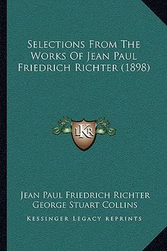portada selections from the works of jean paul friedrich richter (18selections from the works of jean paul friedrich richter (1898) 98) (en Inglés)