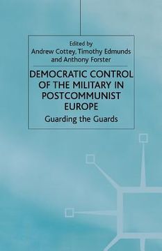 portada Democratic Control of the Military in Postcommunist Europe: Guarding the Guards (en Inglés)