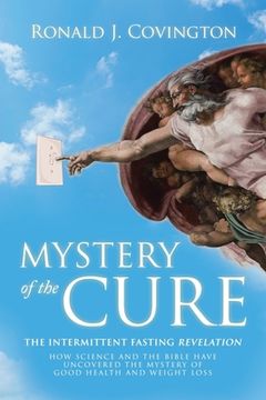 portada Mystery of the Cure: The Intermittent Fasting Revelation How Science and the Bible Have Uncovered the Mystery of Good Health and Weight Los (en Inglés)