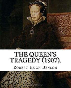 portada The queen's tragedy (1907). By: Robert Hugh Benson: Historical fiction (en Inglés)