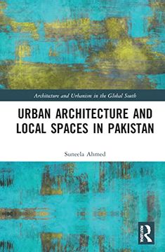 portada Urban Architecture and Local Spaces in Pakistan (Architecture and Urbanism in the Global South) (en Inglés)
