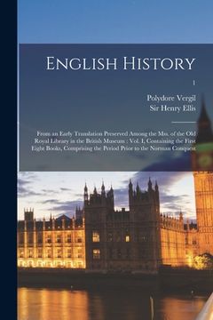 portada English History: From an Early Translation Preserved Among the Mss. of the Old Royal Library in the British Museum: Vol. I, Containing (en Inglés)