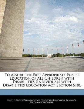 portada to assure the free appropriate public education of all children with disabilities (individuals with disabilities education act, section 618). (en Inglés)