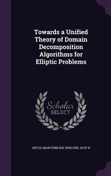 portada Towards a Unified Theory of Domain Decomposition Algorithms for Elliptic Problems (en Inglés)