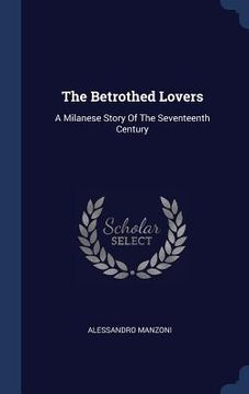 portada The Betrothed Lovers: A Milanese Story Of The Seventeenth Century (en Inglés)