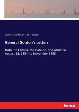 portada General Gordon's Letters: from the Crimea, the Danube, and Armenia - August 18, 1854, to November 1858 (in English)