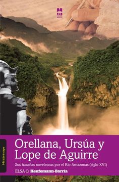 portada Orellana, Ursúa y Lope de Aguirre: sus hazañas novelescas por el río Amazonas (Siglo XVI)