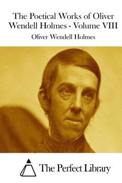 portada The Poetical Works of Oliver Wendell Holmes - Volume VIII (en Inglés)