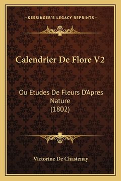 portada Calendrier De Flore V2: Ou Etudes De Fleurs D'Apres Nature (1802) (en Francés)