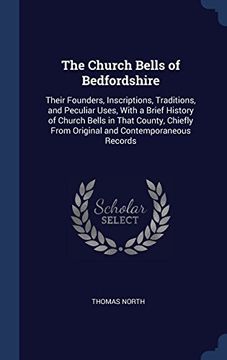 portada The Church Bells of Bedfordshire: Their Founders, Inscriptions, Traditions, and Peculiar Uses, With a Brief History of Church Bells in That County, Chiefly From Original and Contemporaneous Records