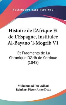 portada Histoire de L'Afrique Et de L'Espagne, Institulee Al-Bayano 'l-Mogrib V1: Et Fragments de La Chronique D'Arib de Cordoue (1848) (en Francés)