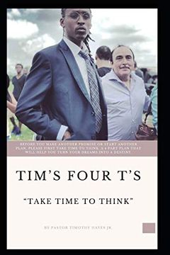 portada Tim's Four T's: Take Time to Think: Before you Make Another Promise or Start Another Plan, Please First Take Time to Think. A 4 Part Plan That Will Help you Turn Your Dreams Into Destiny. (en Inglés)