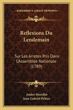 portada Reflexions Du Lendemain: Sur Les Arretes Pris Dans L'Assemblee Nationale (1789) (en Francés)