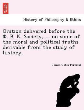 portada oration delivered before the . . . society, ... on some of the moral and political truths derivable from the study of history. (en Inglés)
