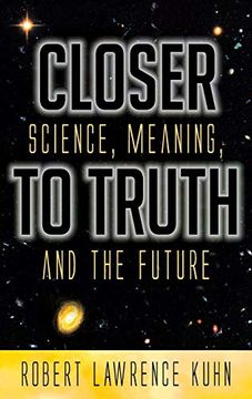 portada Closer to Truth: Science, Meaning, and the Future (in English)