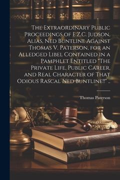 portada The Extraordinary Public Proceedings of E.Z.C. Judson, Alias, Ned Buntline Against Thomas V. Paterson, for an Alledged Libel Contained in a Pamphlet E (en Inglés)
