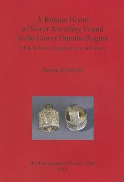 portada roman hoard of silver jewellery found in the lower danube region: objects from a zagreb private collection (en Inglés)