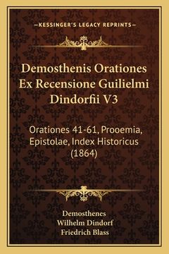 portada Demosthenis Orationes Ex Recensione Guilielmi Dindorfii V3: Orationes 41-61, Prooemia, Epistolae, Index Historicus (1864) (en Italiano)