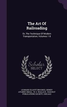 portada The Art Of Railroading: Or, The Technique Of Modern Transportation, Volumes 1-8