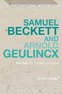 portada Samuel Beckett and Arnold Geulincx: Tracing 'A Literary Fantasia' (Historicizing Modernism)