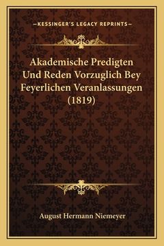 portada Akademische Predigten Und Reden Vorzuglich Bey Feyerlichen Veranlassungen (1819) (en Alemán)