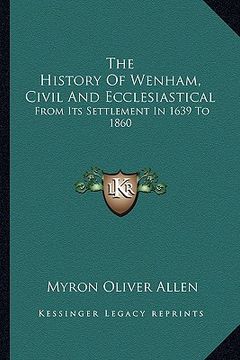 portada the history of wenham, civil and ecclesiastical: from its settlement in 1639 to 1860 (en Inglés)