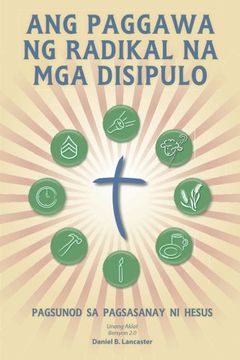 portada Ang Paggawa Ng Radikal Na Mga Disipulo: A Manual to Facilitate Training Disciples in House Churches, Small Groups, and Discipleship Groups, Leading Towards a Church-Planting Movement (Tagalog Edition)