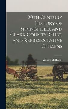 portada 20th Century History of Springfield, and Clark County, Ohio, and Representative Citizens (in English)