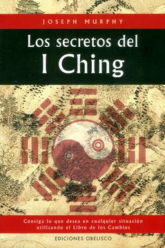 portada Los Secretos del i Ching, Consiga lo que Desea en Cualquier Situa Cion Utilizando el Libro de los Cambios