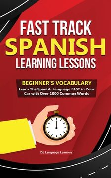 portada Fast Track Spanish Learning Lessons - Beginner's Vocabulary: Learn The Spanish Language FAST in Your Car with Over 1000 Common Words (en Inglés)