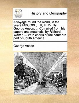 portada a voyage round the world, in the years mdccxl, i, ii, iii, iv. by george anson, ... compiled from his papers and materials, by richard walter, ... w (en Inglés)
