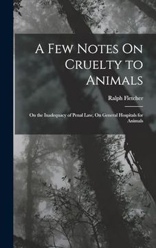 portada A few Notes on Cruelty to Animals: On the Inadequacy of Penal Law, on General Hospitals for Animals