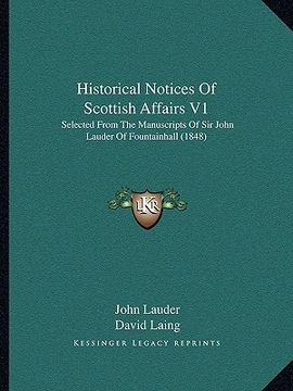 portada historical notices of scottish affairs v1: selected from the manuscripts of sir john lauder of fountainhall (1848)