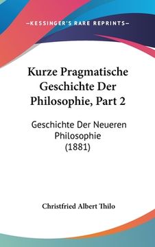portada Kurze Pragmatische Geschichte Der Philosophie, Part 2: Geschichte Der Neueren Philosophie (1881) (en Alemán)