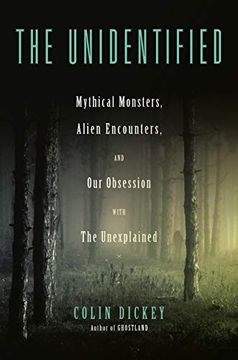 portada The Unidentified: Mythical Monsters, Alien Encounters, and our Obsession With the Unexplained (en Inglés)