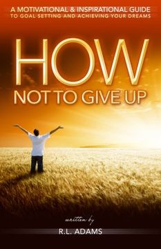 portada How Not to Give Up: A Motivational & Inspirational Guide to Goal Setting and Achieving your Dreams (Inspirational Books Series) (Volume 1)