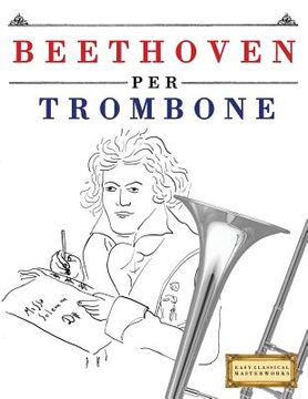 portada Beethoven per Trombone: 10 Pezzi Facili per Trombone Libro per Principianti (en Italiano)