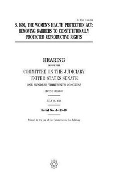 portada S. 1696, the Women's Health Protection Act: removing barriers to constitutionally protected reproductive rights (en Inglés)
