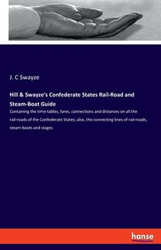 portada Hill & Swayze's Confederate States Rail-Road and Steam-Boat Guide: Containing the time-tables, fares, connections and distances on all the rail-roads (in English)