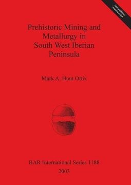 portada Prehistoric Mining and Metallurgy in South West Iberian Peninsula (BAR International Series)