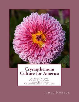 portada Crysanthemum Culture for America: A Book About Crysanthemums, Their History, Classification and Care