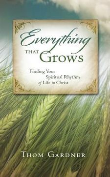 portada Everything that Grows: Finding Your Spiritual Rhythm of Life in Christ