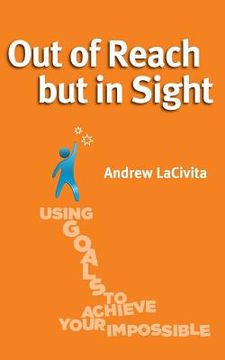 portada Out of Reach but in Sight: Using Goals to Achieve Your Impossible (in English)